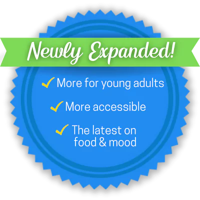 Newly expanded to include more for young adults, more accessibility features, and the latest on food and mood